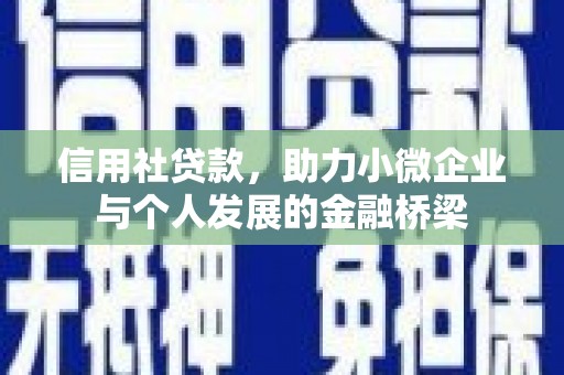 安吉信用社贷款，助力小微企业与个人发展的金融桥梁