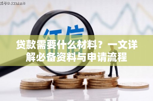 安吉贷款需要什么材料？一文详解必备资料与申请流程
