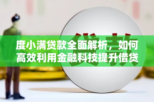 安吉度小满贷款全面解析，如何高效利用金融科技提升借贷体验