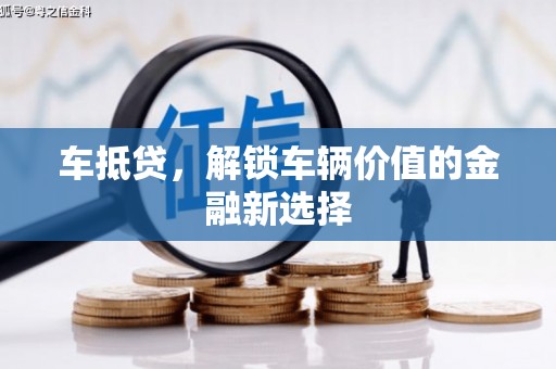 安吉车抵贷，解锁车辆价值的金融新选择