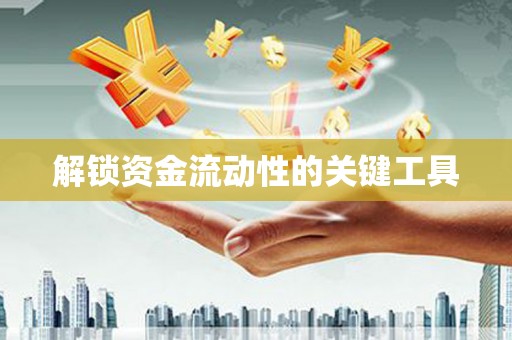安吉解锁资金流动性的关键工具