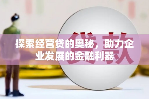 安吉探索经营贷的奥秘，助力企业发展的金融利器