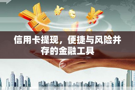 安吉信用卡提现，便捷与风险并存的金融工具