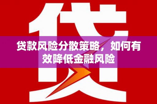 安吉贷款风险分散策略，如何有效降低金融风险
