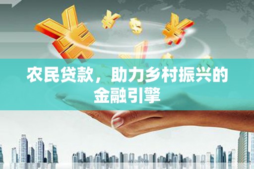安吉农民贷款，助力乡村振兴的金融引擎