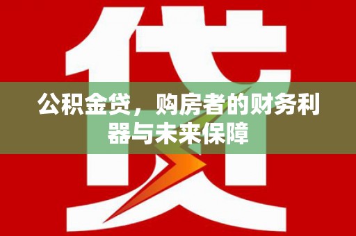 安吉公积金贷，购房者的财务利器与未来保障