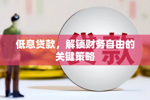 安吉低息贷款，解锁财务自由的关键策略