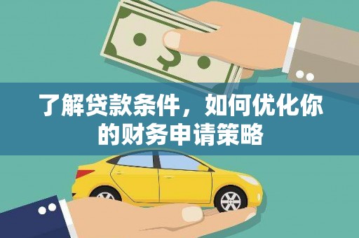 安吉了解贷款条件，如何优化你的财务申请策略