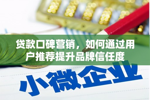 安吉贷款口碑营销，如何通过用户推荐提升品牌信任度