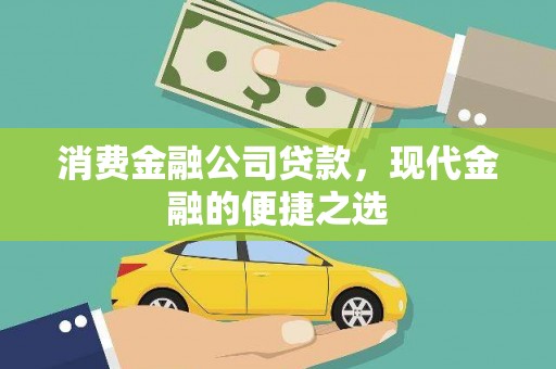 安吉消费金融公司贷款，现代金融的便捷之选