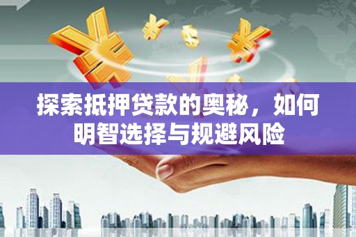 安吉探索抵押贷款的奥秘，如何明智选择与规避风险
