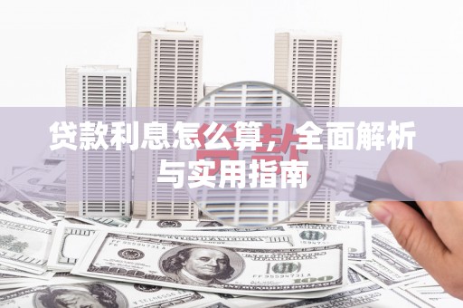 安吉贷款利息怎么算，全面解析与实用指南