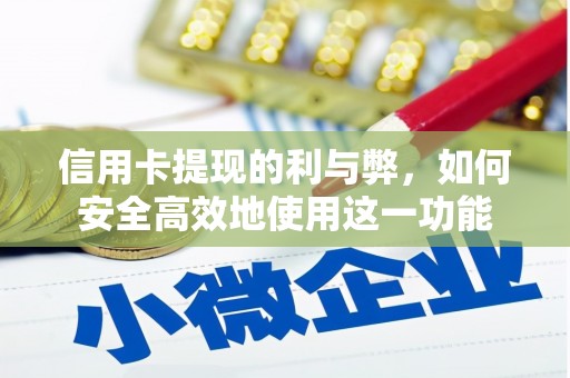 安吉信用卡提现的利与弊，如何安全高效地使用这一功能