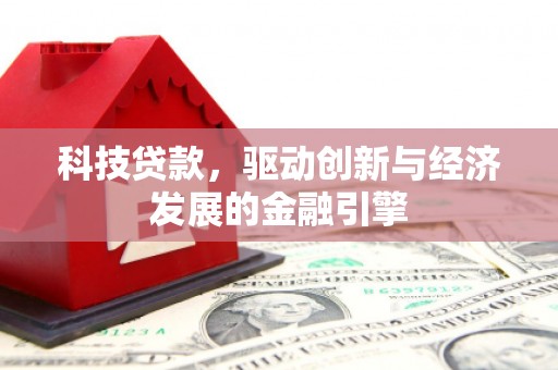 安吉科技贷款，驱动创新与经济发展的金融引擎
