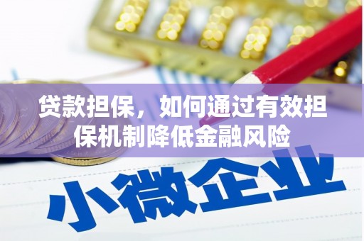 安吉贷款担保，如何通过有效担保机制降低金融风险