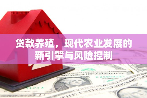 安吉贷款养殖，现代农业发展的新引擎与风险控制
