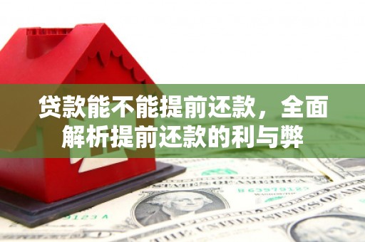 安吉贷款能不能提前还款，全面解析提前还款的利与弊