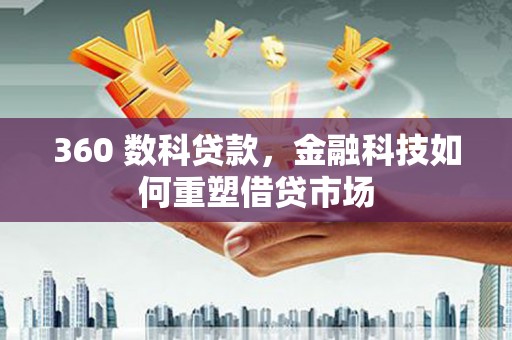 安吉360 数科贷款，金融科技如何重塑借贷市场