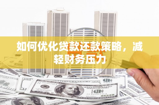 安吉如何优化贷款还款策略，减轻财务压力