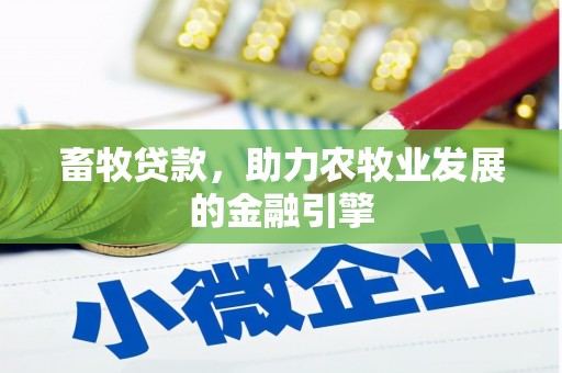 安吉畜牧贷款，助力农牧业发展的金融引擎