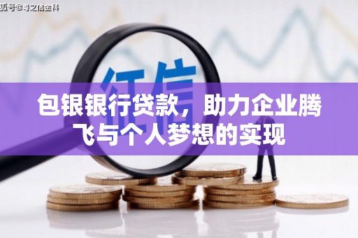 安吉包银银行贷款，助力企业腾飞与个人梦想的实现