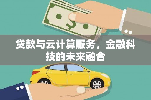 安吉贷款与云计算服务，金融科技的未来融合