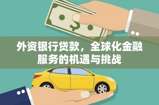 安吉外资银行贷款，全球化金融服务的机遇与挑战