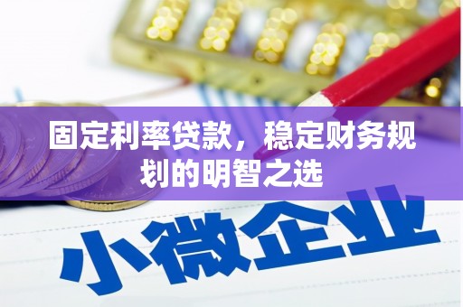 安吉固定利率贷款，稳定财务规划的明智之选